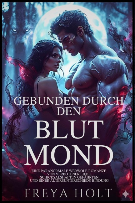 GEBUNDEN DURCH DEN BLUT MOND       EINE PARANRMALE WERWOLF ROMANCE VON VERBOTENER LIEBE UND EINER ALTERSUNTESCHOEDS-BINDUNG - Freya Holt