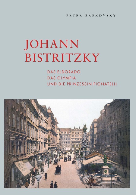 Johann Bistritzky, das Eldorado, das Olympia und die Prinzessin Pignatelli - Peter Brezovsky