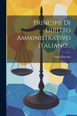 Principii Di Diritto Amministrativo Italiano... - Santi Romano