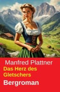 Cover-Bild zum Titel 'Das Herz des Gletschers: Bergroman' von 'Manfred Plattner'
