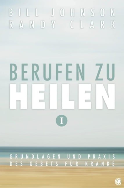Berufen zu heilen, Band 1 - Bill Johnson, Randy Clark