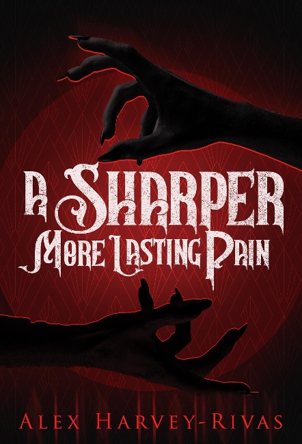 A Sharper, More Lasting Pain (A Brutal, More Monstrous Dance Duology, #1) - Alex Harvey-Rivas