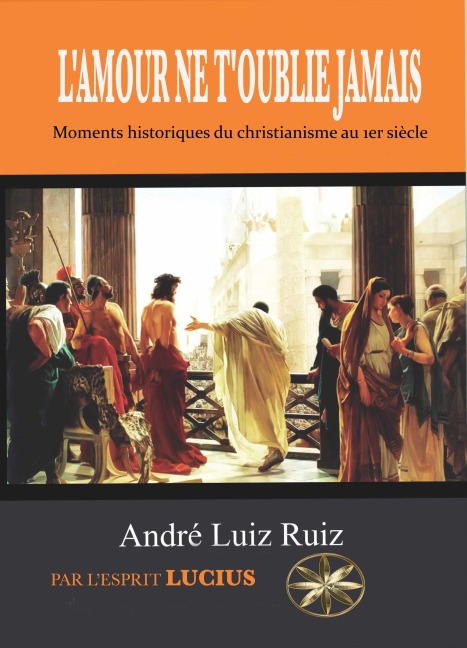 L'AMOUR NE T'OUBLIE JAMAIS - André Luiz Ruiz, Par L'Esprit Lúcius