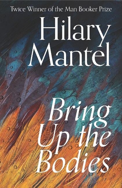 Bring Up the Bodies - Hilary Mantel