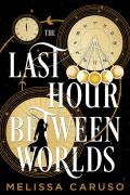 Cover-Bild zum Titel 'The Last Hour Between Worlds' von 'Melissa Caruso'