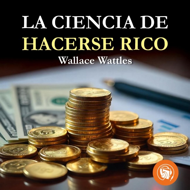 La ciencia de hacerse rico - Wallace Wattles