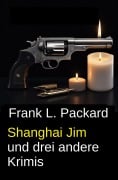 Cover-Bild zum Titel 'Shanghai Jim und drei andere Krimis' von 'Frank L. Packard'