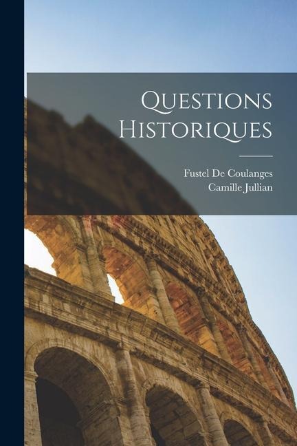 Questions Historiques - Fustel De Coulanges, Camille Jullian