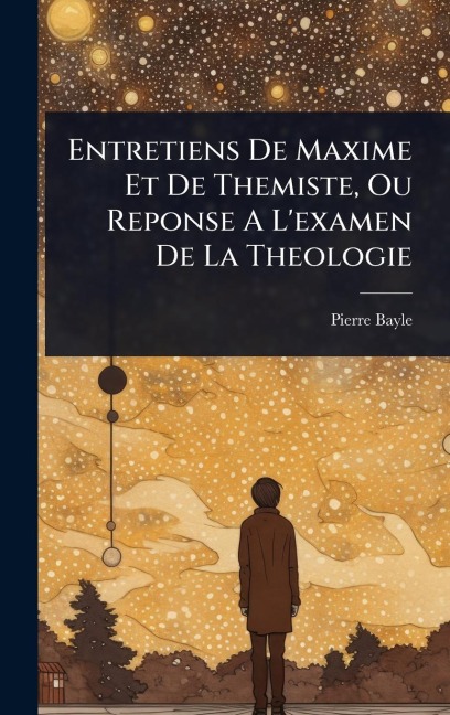 Entretiens De Maxime Et De Themiste, Ou Reponse A L'examen De La Theologie - Pierre Bayle