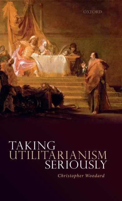 Taking Utilitarianism Seriously - Christopher Woodard