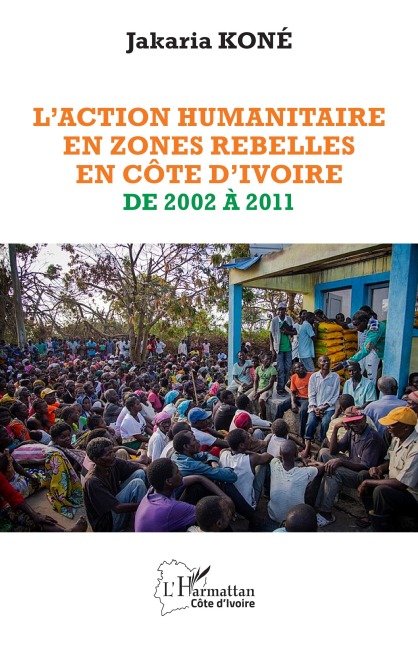 L'action humanitaire en zones rebelles en Côte d'Ivoire de 2002 à 2011 - Jakaria Koné