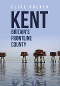 Cover-Bild zum Titel 'Kent Britain's Frontline County' von 'Clive Holden'
