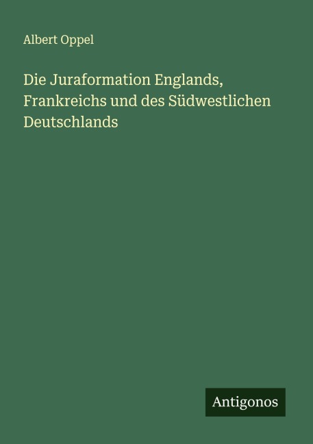 Die Juraformation Englands, Frankreichs und des Südwestlichen Deutschlands - Albert Oppel