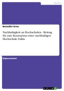 Cover-Bild zum Titel 'Nachhaltigkeit an Hochschulen - Beitrag für eine Konzeption einer nachhaltigen Hochschule Fulda' von 'Benedikt Gries'