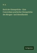 Cover-Bild zum Titel 'Buch der Sinnsprüche - Eine Concordanz poetischer Sinnsprüche des Morgen- und Abendlandes' von 'W. K.'