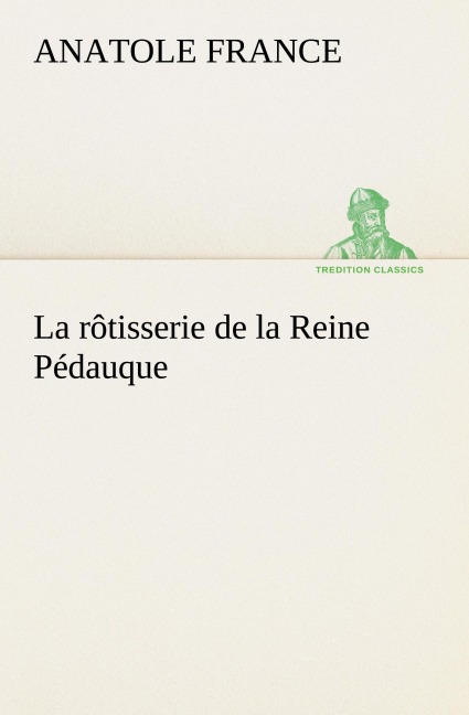 La rôtisserie de la Reine Pédauque - Anatole France