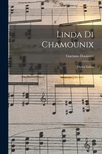 Linda di Chamounix: Opéra italien - Gaetano Donizetti