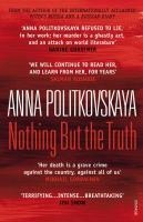 Nothing But the Truth - Anna Politkovskaya
