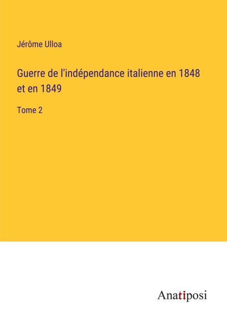 Guerre de l'indépendance italienne en 1848 et en 1849 - Jérôme Ulloa