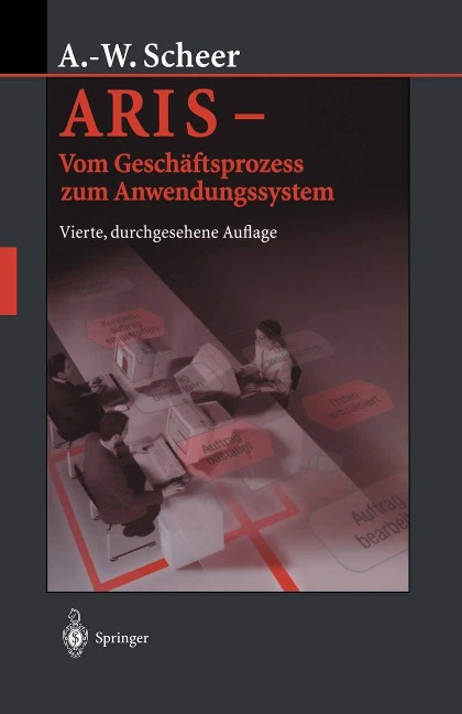 ARIS - Vom Geschäftsprozess zum Anwendungssystem - August-Wilhelm Scheer