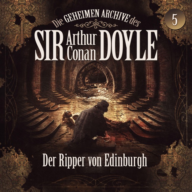 Die geheimen Archive des Sir Arthur Conan Doyle, Folge 5: Der Ripper von Edinburgh - Arthur Conan Doyle, Silke Walter