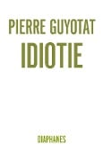 Cover-Bild zum Titel 'Idiotie' von 'Pierre Guyotat'