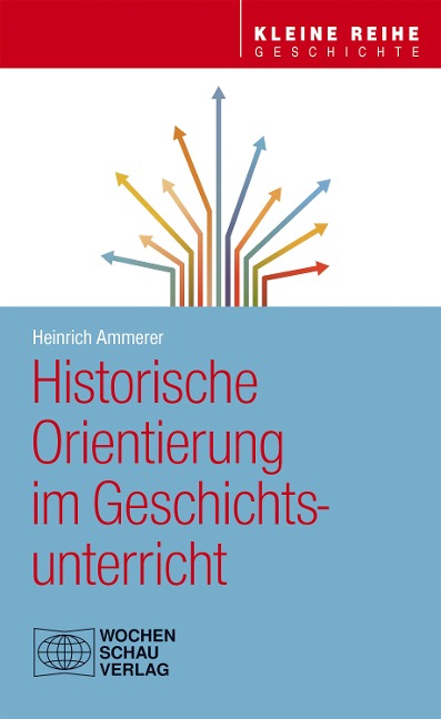 Historische Orientierung im Geschichtsunterricht - Heinrich Ammerer
