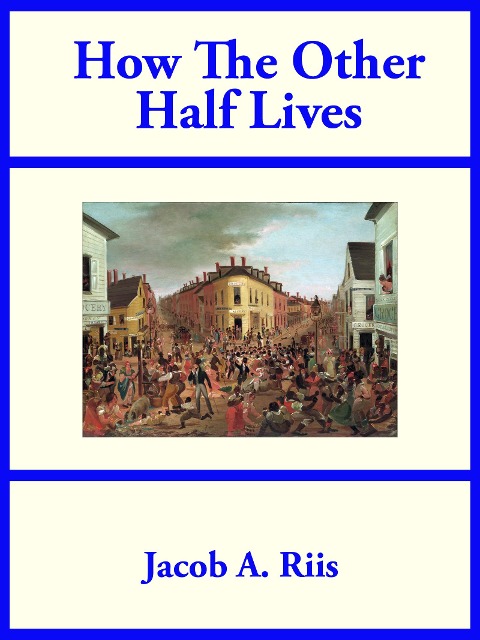 How The Other Half Lives - Jacob A. Riis