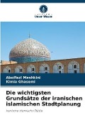 Cover-Bild zum Titel 'Die wichtigsten Grundsätze der iranischen islamischen Stadtplanung' von 'Abolfazl Meshkini, Kimia Ghasemi'