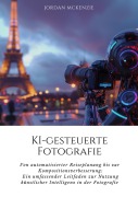 Cover-Bild zum Titel 'KI-gesteuerte Fotografie' von 'Jordan Mckenzie'
