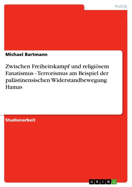 Zwischen Freiheitskampf und religiösem Fanatismus - Terrorismus am Beispiel der palästinensischen Widerstandbewegung Hamas - Michael Bartmann