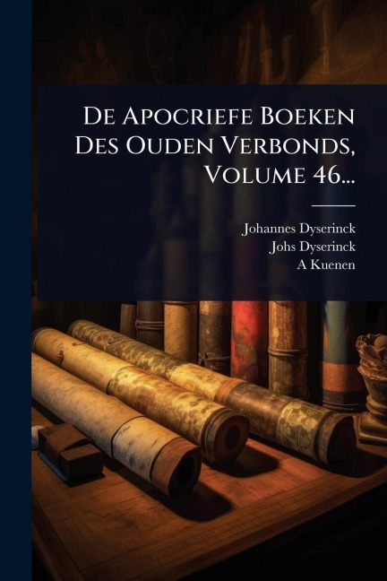 De Apocriefe Boeken Des Ouden Verbonds, Volume 46... - Johannes Dyserinck, Johs Dyserinck, A. Kuenen
