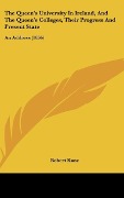 Cover-Bild zum Titel 'The Queen's University In Ireland, And The Queen's Colleges, Their Progress And Present State' von 'Robert Kane'