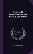 Cover-Bild zum Titel 'Historical & Descriptive Guide To Carlisle And District' von 'Albert Barnes Moss'