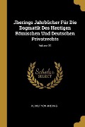 Jherings Jahrbücher Für Die Dogmatik Des Heutigen Römischen Und Deutschen Privatrechts; Volume 35 - Rudolf Von Jhering