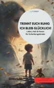 TRENNT EUCH RUHIG - ICH BLEIB GLÜCKLICH! Liebe, Halt & Power für Scheidungskinder - J. J. Turner J. J. Turner