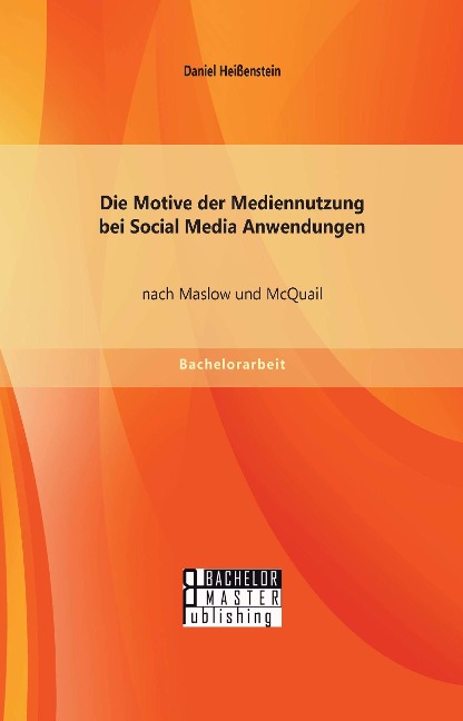 Die Motive der Mediennutzung bei Social Media Anwendungen nach Maslow und McQuail - Daniel Heißenstein