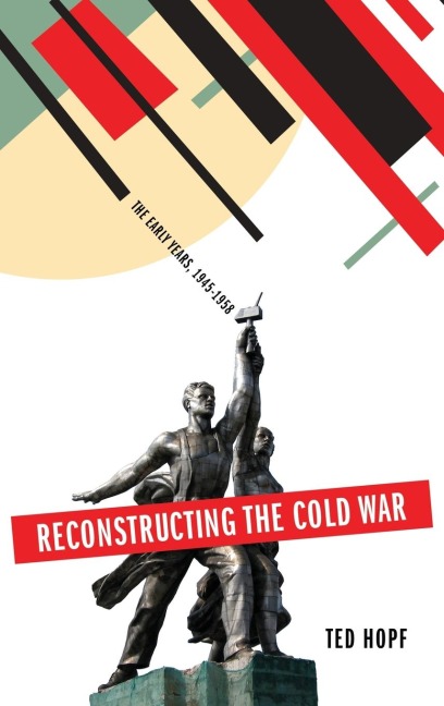 Reconstructing the Cold War - Ted Hopf