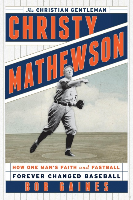 Christy Mathewson, the Christian Gentleman - Bob Gaines