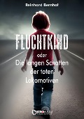 Fluchtkind oder Die langen Schatten der toten Lokomotiven - Reinhard Bernhof