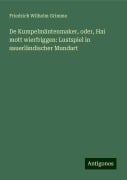 De Kumpelmäntenmaker, oder, Hai mott wierfriggen: Lustspiel in sauerländischer Mundart - Friedrich Wilhelm Grimme