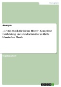 Cover-Bild zum Titel '"Große Musik für kleine Hörer". Komplexe Hörbildung im Grundschulalter mithilfe klassischer Musik' von ''