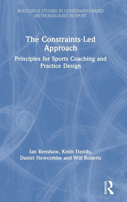 The Constraints-Led Approach - Ian Renshaw, Keith Davids, Will Roberts