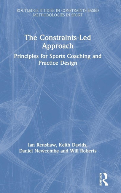 The Constraints-Led Approach - Ian Renshaw, Keith Davids, Will Roberts