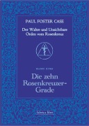 Cover-Bild zum Titel 'Der Wahre und Unsichtbare Orden vom Rosenkreuz / Die zehn Rosenkreuzer-Grade' von 'Paul Foster Case'