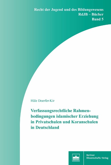Verfassungsrechtliche Rahmenbedingungen islamischer Erziehung in Privatschulen und Koranschulen in Deutschland - Hâle Doerfer-Kir
