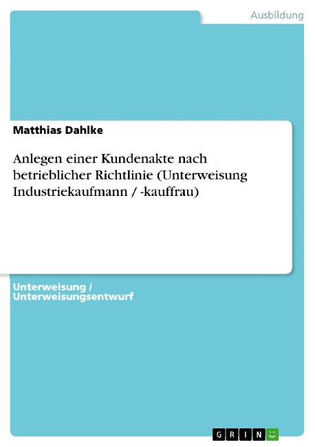 Anlegen einer Kundenakte nach betrieblicher Richtlinie (Unterweisung Industriekaufmann / -kauffrau) - Matthias Dahlke