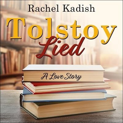 Tolstoy Lied Lib/E: A Love Story - Rachel Kadish