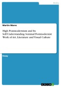 Cover-Bild zum Titel 'High Postmodernism and Its Self-Understanding. Seminal Postmodernist Work of Art, Literature and Visual Culture' von 'Martin Mares'
