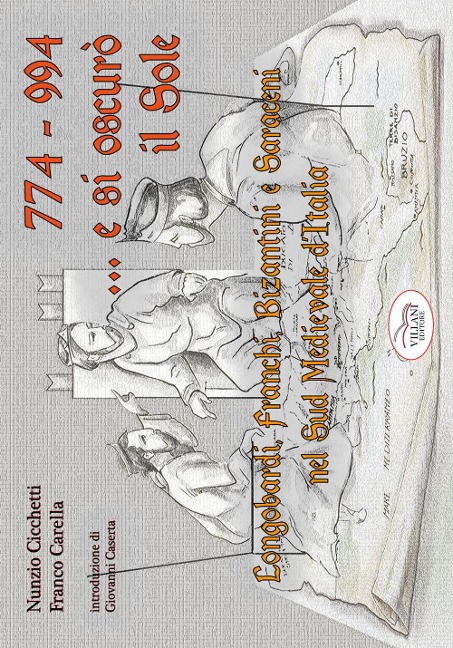 774-994... e si oscurò il sole. Longobardi, Franchi, Bizantini e Saraceni nell'Italia medievale del sud - Nunzio Cicchetti, Franco Carella